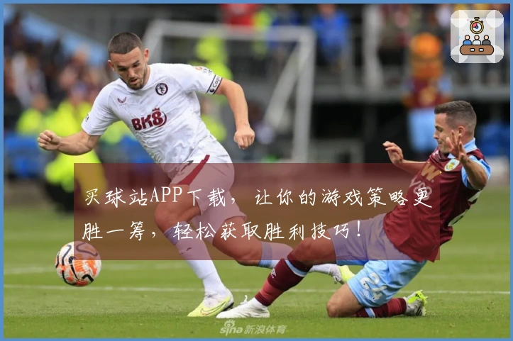 买球站APP下载，让你的游戏策略更胜一筹，轻松获取胜利技巧！