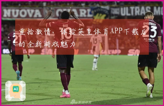 重拾激情，体验英皇体育APP下载后的全新游戏魅力