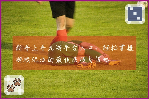 新手上手九游平台入口，轻松掌握游戏玩法的最佳技巧与策略
